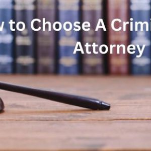 How to Choose A Criminal Defense Attorney